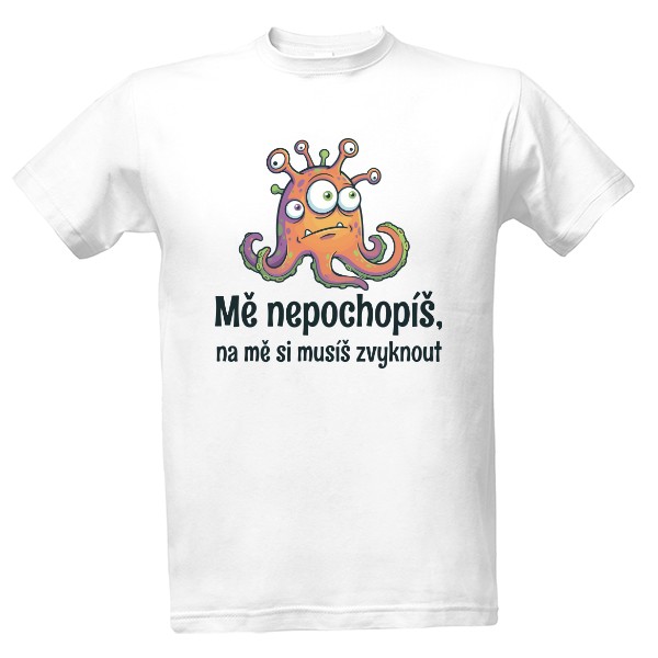 Tričko s potiskem Mě nepochopíš, na mě si musíš zvyknout